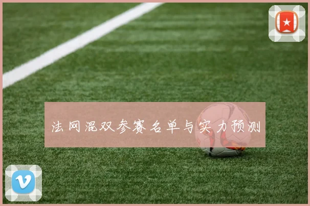 法网混双参赛名单与实力预测